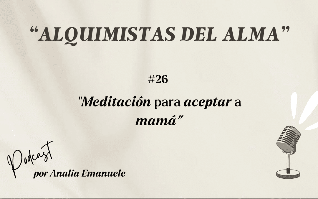 #26 _ Meditación para aceptar a mamá