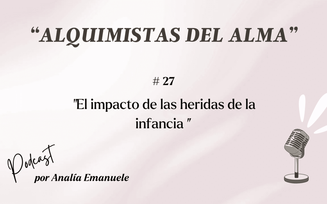 #27 _ El impacto de las heridas de la infancia.